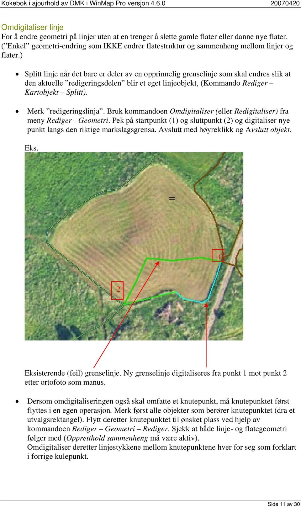 ) Splitt linje når det bare er deler av en opprinnelig grenselinje som skal endres slik at den aktuelle redigeringsdelen blir et eget linjeobjekt, (Kommando Rediger Kartobjekt Splitt).