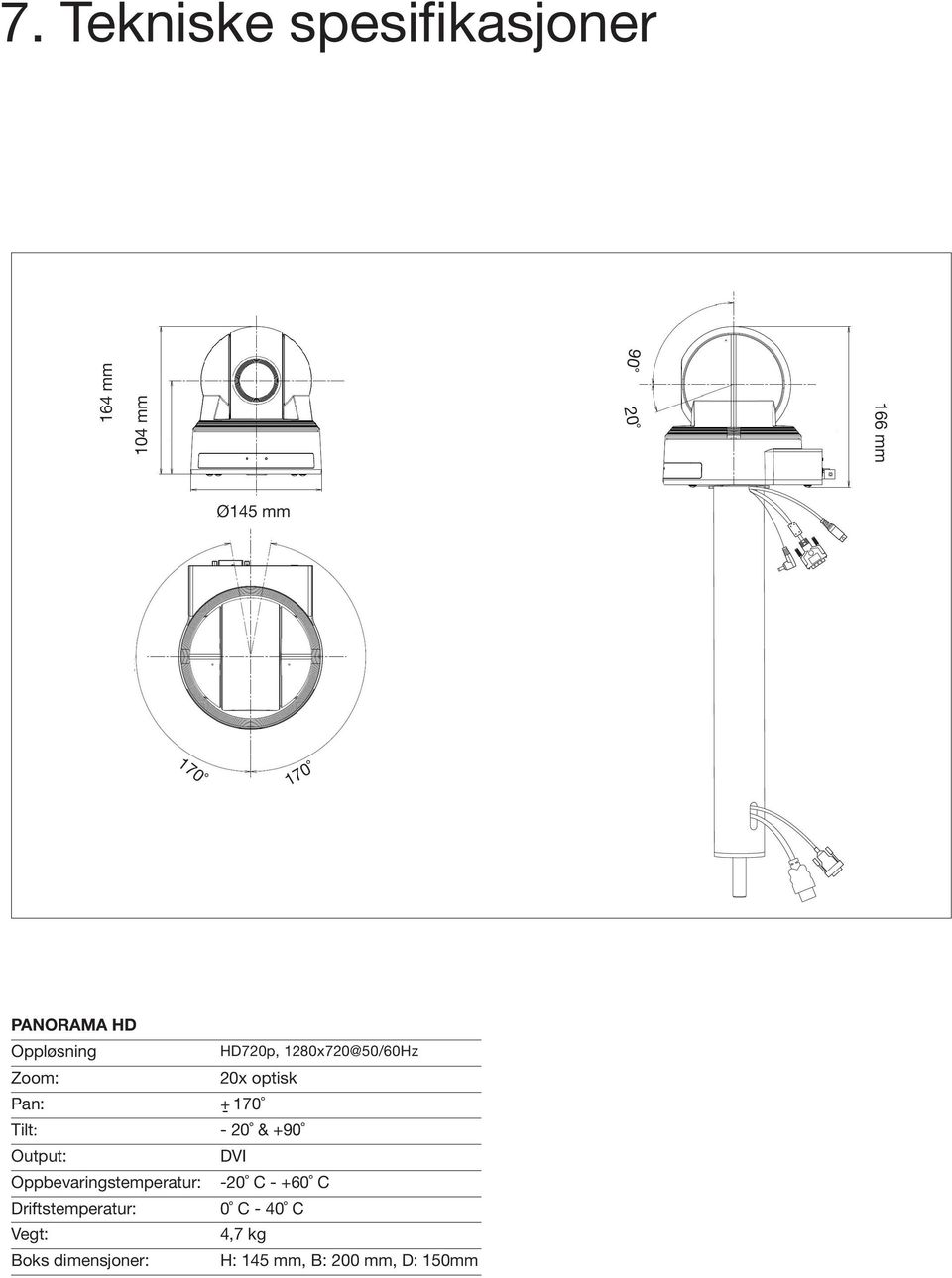 Tilt: - 0 & +90 Output: Oppbevaringstemperatur: Driftstemperatur: Vegt: