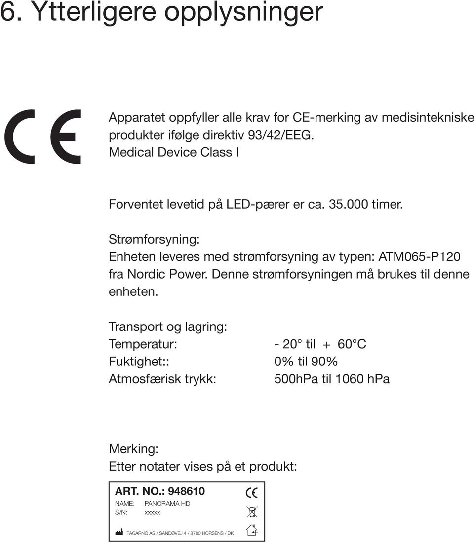 Strømforsyning: Enheten leveres med strømforsyning av typen: ATM065-P0 fra Nordic Power. Denne strømforsyningen må brukes til denne enheten.