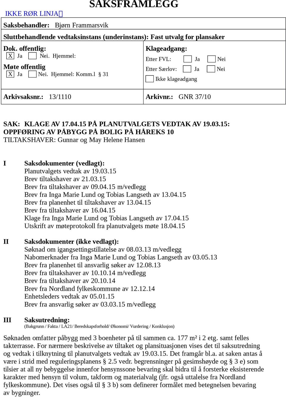 15: OPPFØRING AV PÅBYGG PÅ BOLIG PÅ HÅREKS 10 TILTAKSHAVER: Gunnar og May Helene Hansen I II Saksdokumenter (vedlagt): Planutvalgets vedtak av 19.03.15 Brev tiltakshaver av 21.03.15 Brev fra tiltakshaver av 09.