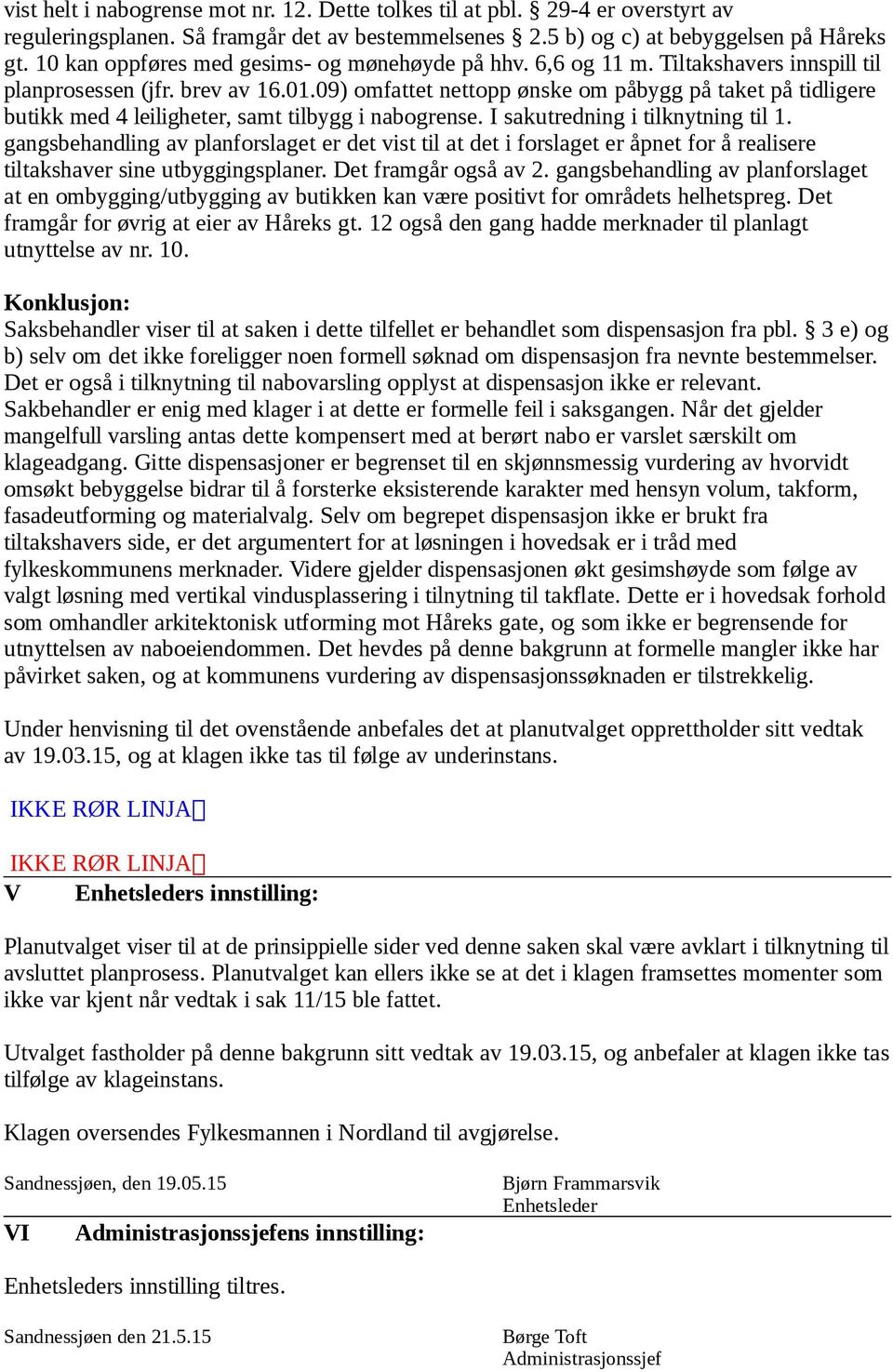 09) omfattet nettopp ønske om påbygg på taket på tidligere butikk med 4 leiligheter, samt tilbygg i nabogrense. I sakutredning i tilknytning til 1.