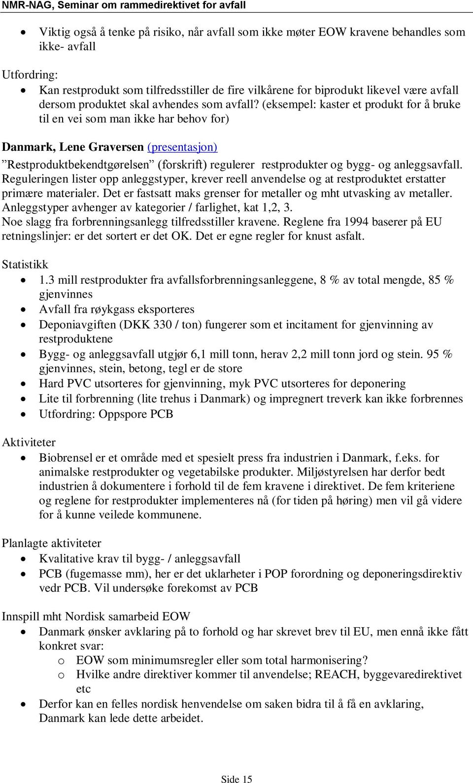 (eksempel: kaster et produkt for å bruke til en vei som man ikke har behov for) Danmark, Lene Graversen (presentasjon) Restproduktbekendtgørelsen (forskrift) regulerer restprodukter og bygg- og