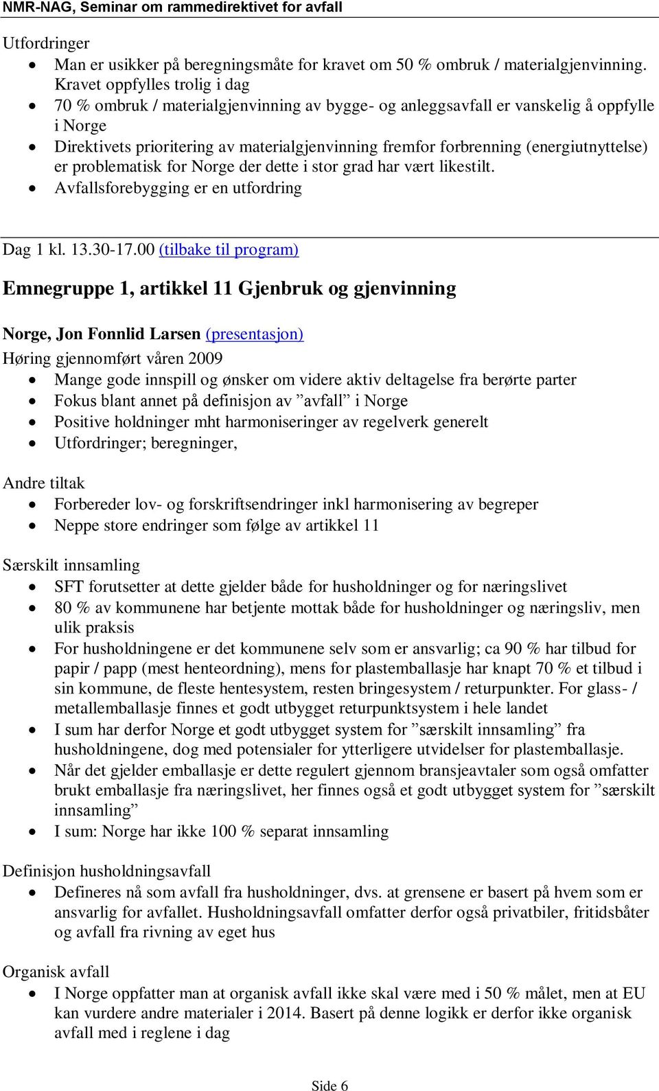 (energiutnyttelse) er problematisk for Norge der dette i stor grad har vært likestilt. Avfallsforebygging er en utfordring Dag 1 kl. 13.30-17.