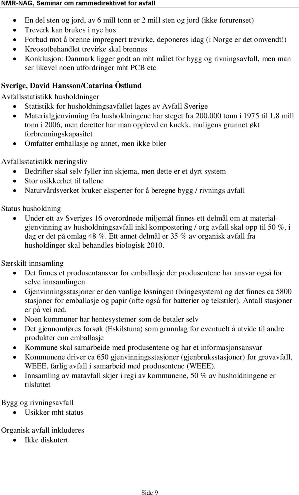 Östlund Avfallsstatistikk husholdninger Statistikk for husholdningsavfallet lages av Avfall Sverige Materialgjenvinning fra husholdningene har steget fra 200.