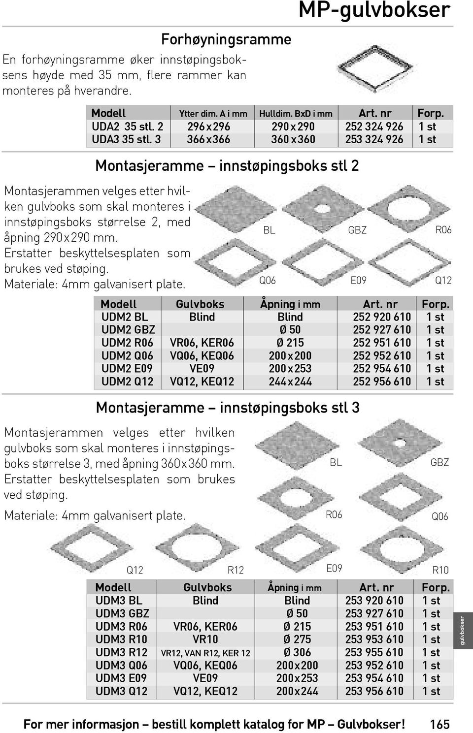 3 366x366 360x360 253 324 926 1 st Montasjeramme innstøpingsboks stl 2 Montasjerammen velges etter hvilken gulvboks som skal monteres i innstøpingsboks størrelse 2, med åpning 290x290 mm.