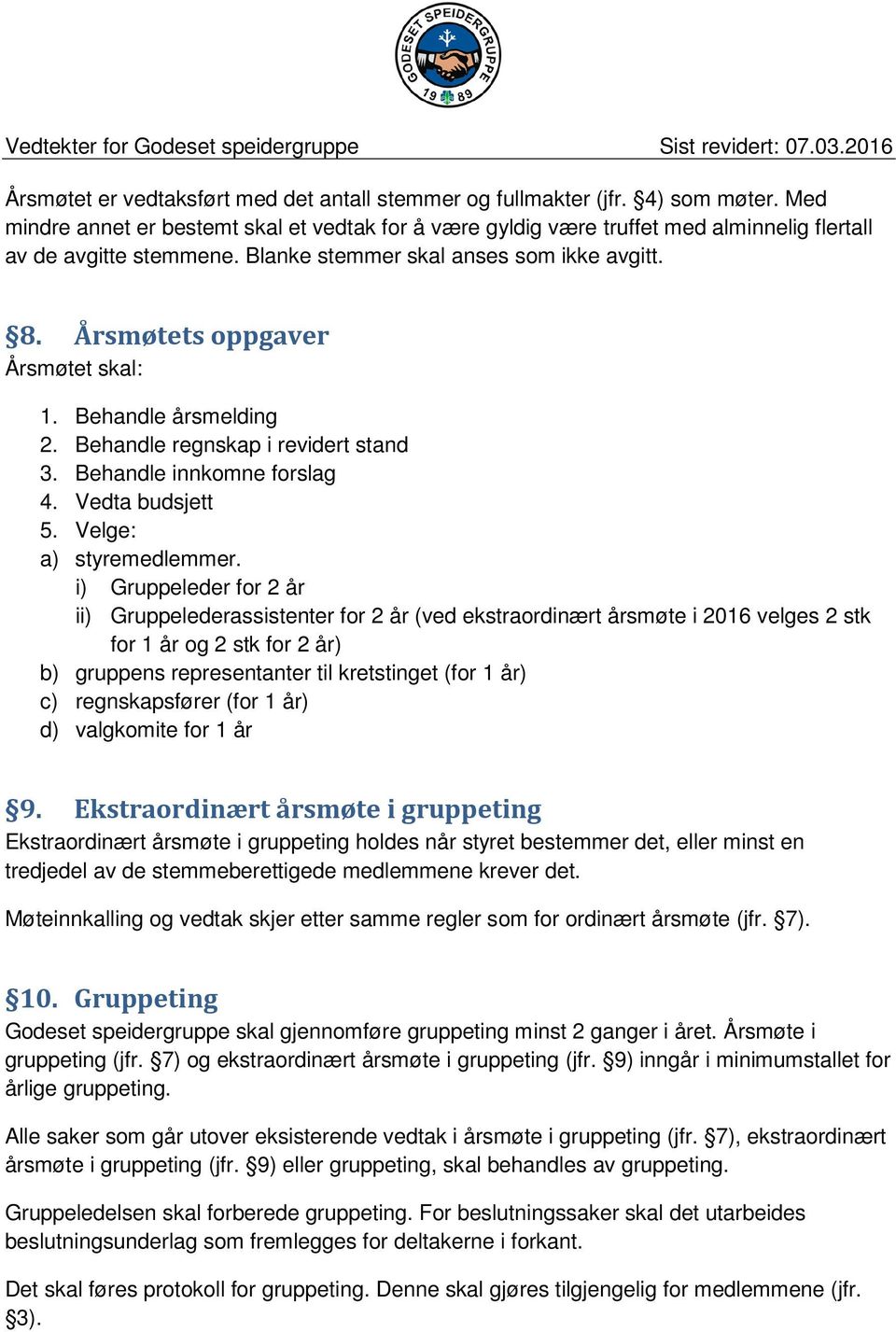 Årsmøtets oppgaver Årsmøtet skal: 1. Behandle årsmelding 2. Behandle regnskap i revidert stand 3. Behandle innkomne forslag 4. Vedta budsjett 5. Velge: a) styremedlemmer.