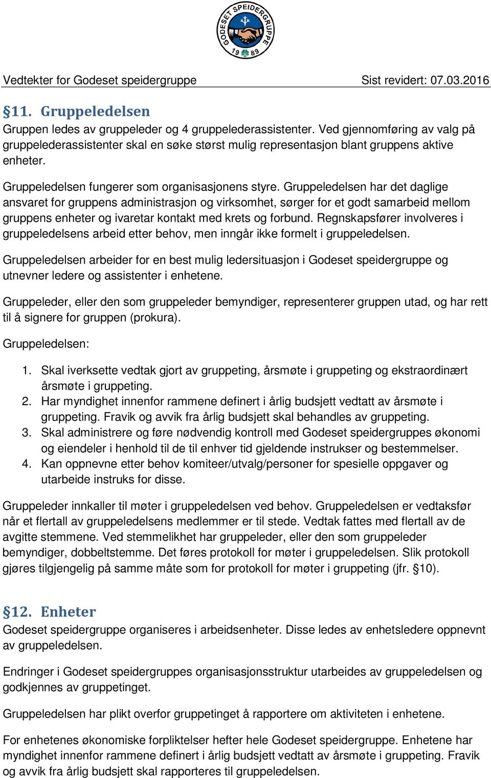 Gruppeledelsen har det daglige ansvaret for gruppens administrasjon og virksomhet, sørger for et godt samarbeid mellom gruppens enheter og ivaretar kontakt med krets og forbund.