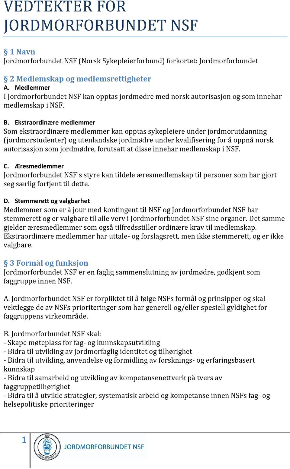 Ekstraordinære medlemmer Som ekstraordinære medlemmer kan opptas sykepleiere under jordmorutdanning (jordmorstudenter) og utenlandske jordmødre under kvalifisering for å oppnå norsk autorisasjon som