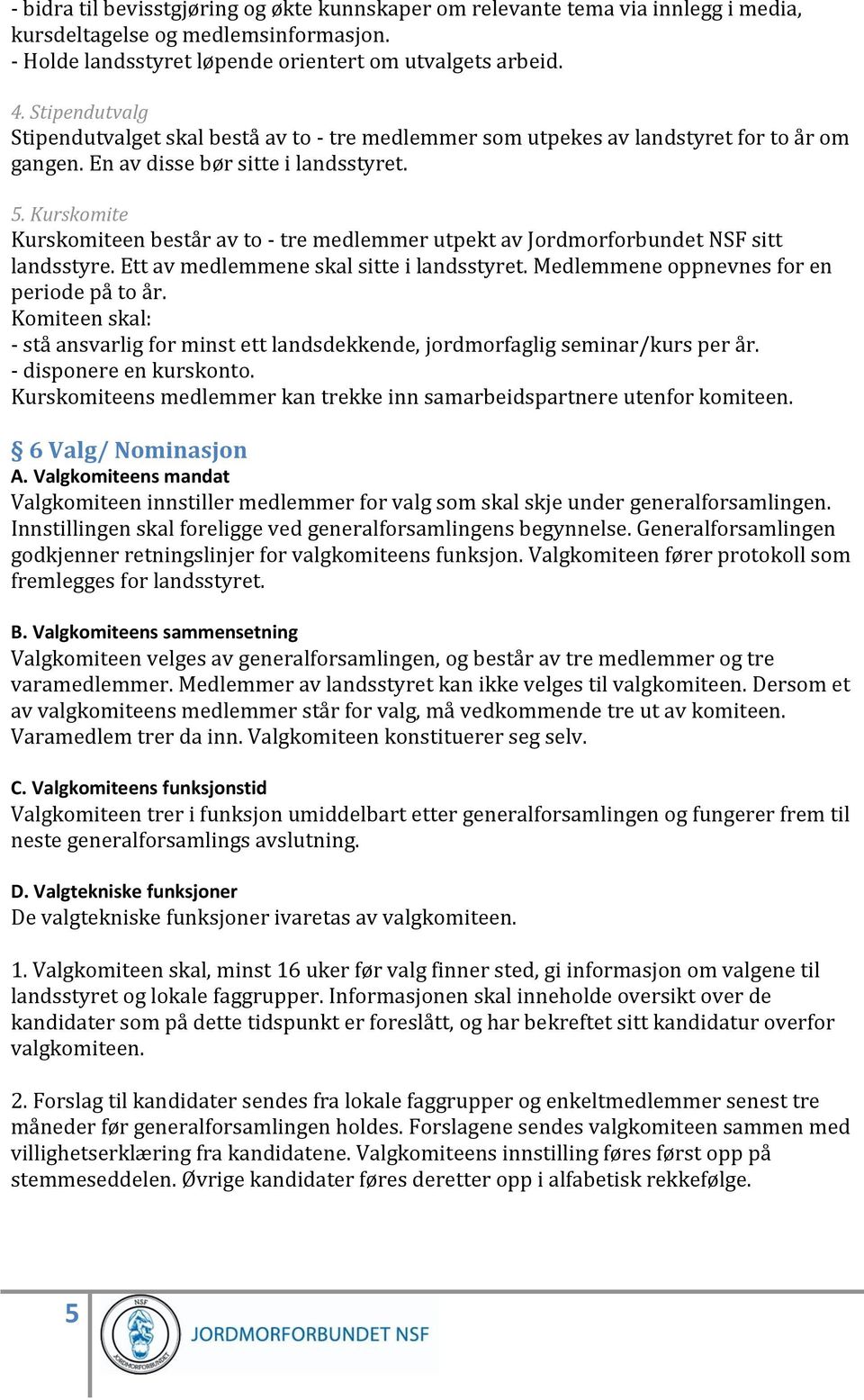 Kurskomite Kurskomiteen består av to - tre medlemmer utpekt av Jordmorforbundet NSF sitt landsstyre. Ett av medlemmene skal sitte i landsstyret. Medlemmene oppnevnes for en periode på to år.