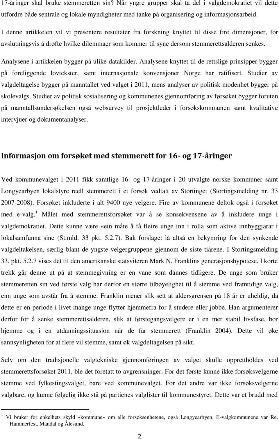 Analysene i artikkelen bygger på ulike datakilder. Analysene knyttet til de rettslige prinsipper bygger på foreliggende lovtekster, samt internasjonale konvensjoner Norge har ratifisert.