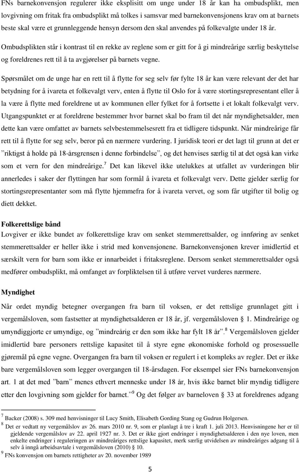 Ombudsplikten står i kontrast til en rekke av reglene som er gitt for å gi mindreårige særlig beskyttelse og foreldrenes rett til å ta avgjørelser på barnets vegne.