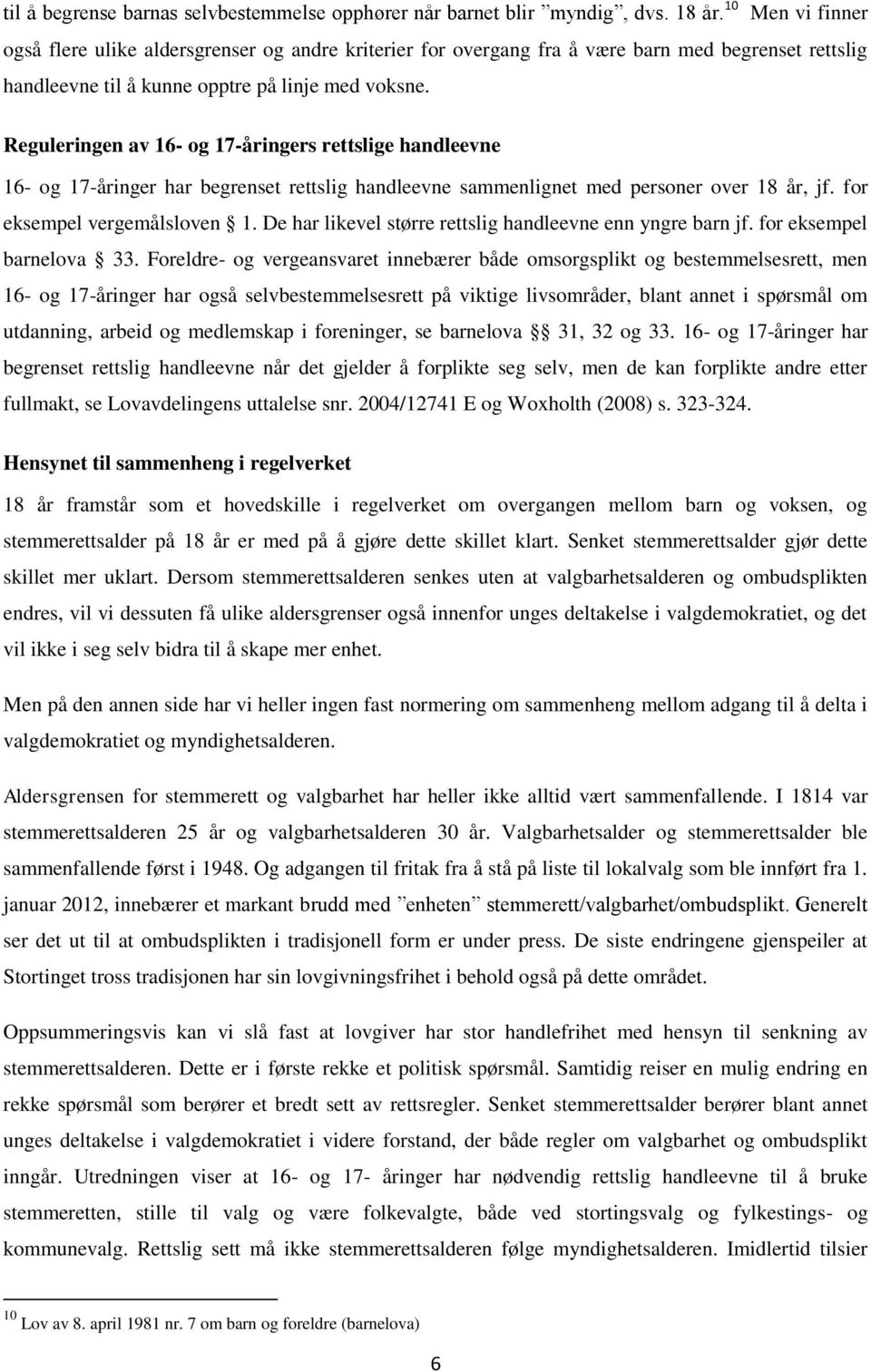 Reguleringen av 16- og 17-åringers rettslige handleevne 16- og 17-åringer har begrenset rettslig handleevne sammenlignet med personer over 18 år, jf. for eksempel vergemålsloven 1.