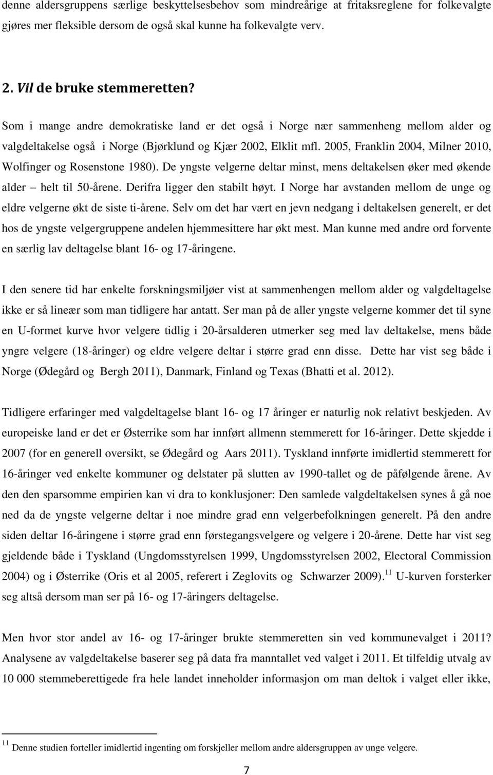 2005, Franklin 2004, Milner 2010, Wolfinger og Rosenstone 1980). De yngste velgerne deltar minst, mens deltakelsen øker med økende alder helt til 50-årene. Derifra ligger den stabilt høyt.