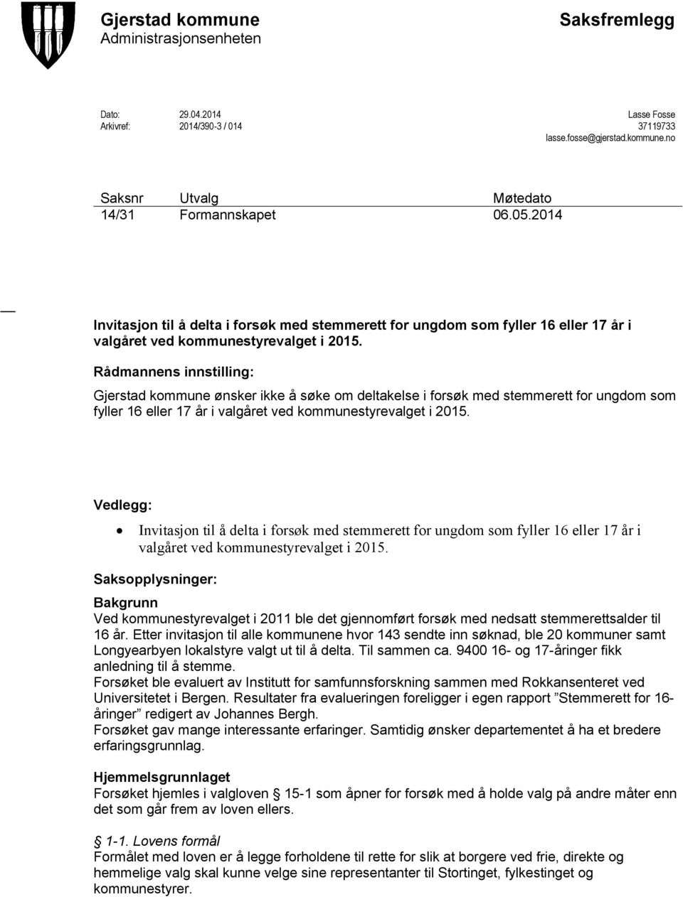 Rådmannens innstilling: Gjerstad kommune ønsker ikke å søke om deltakelse i forsøk med stemmerett for ungdom som fyller 16 eller 17 år i valgåret ved kommunestyrevalget i 2015.