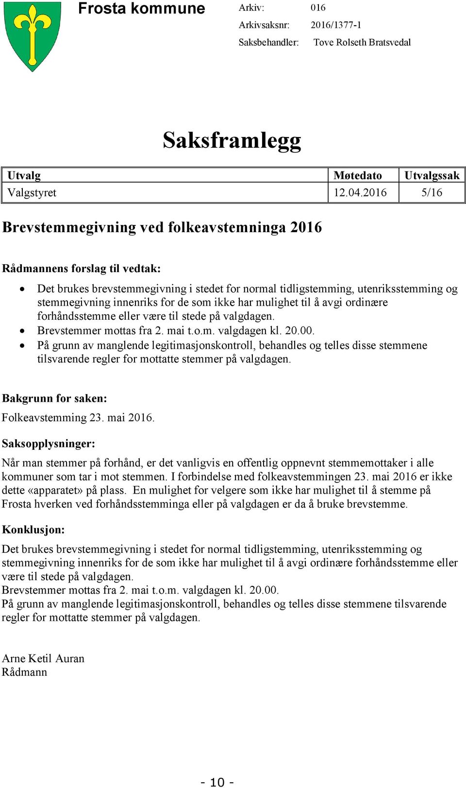 de som ikke har mulighet til å avgi ordinære forhåndsstemme eller være til stede på valgdagen. Brevstemmer mottas fra 2. mai t.o.m. valgdagen kl. 20.00.