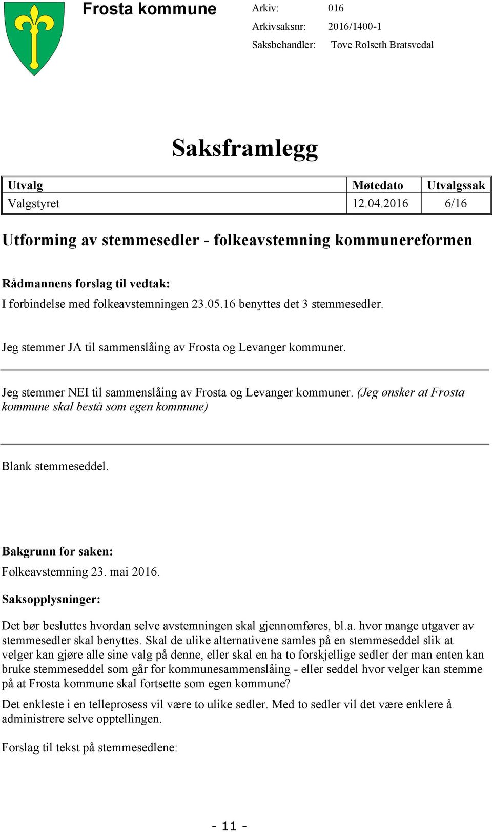 Jeg stemmer JA til sammenslåing av Frosta og Levanger kommuner. Jeg stemmer NEI til sammenslåing av Frosta og Levanger kommuner.