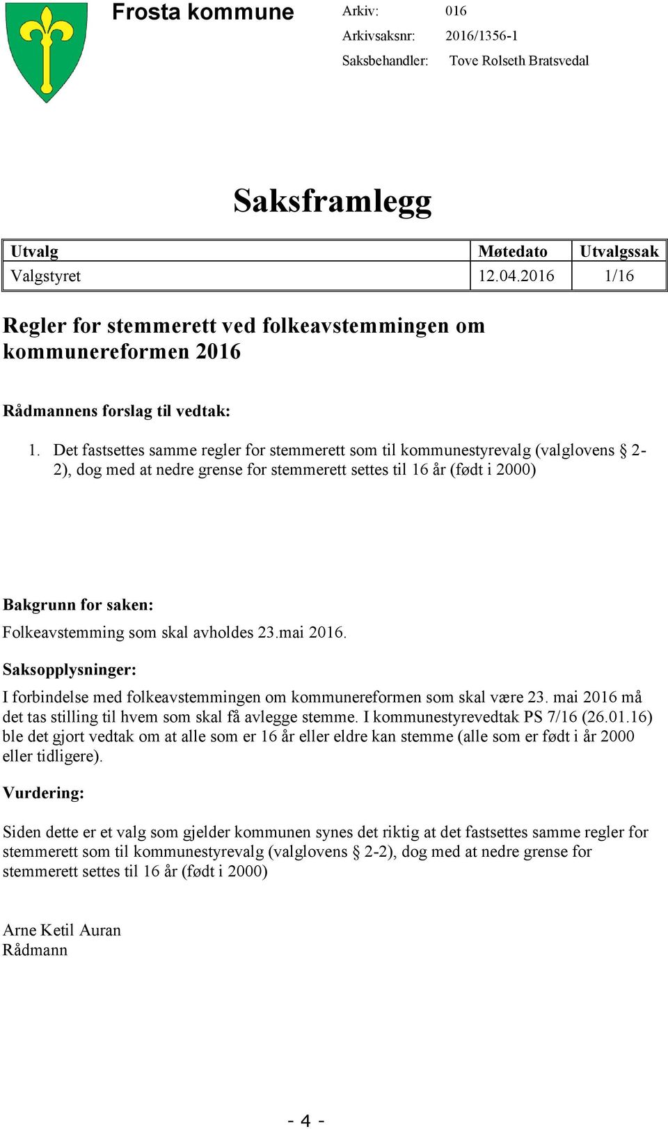 Det fastsettes samme regler for stemmerett som til kommunestyrevalg (valglovens 2-2), dog med at nedre grense for stemmerett settes til 16 år (født i 2000) Bakgrunn for saken: Folkeavstemming som