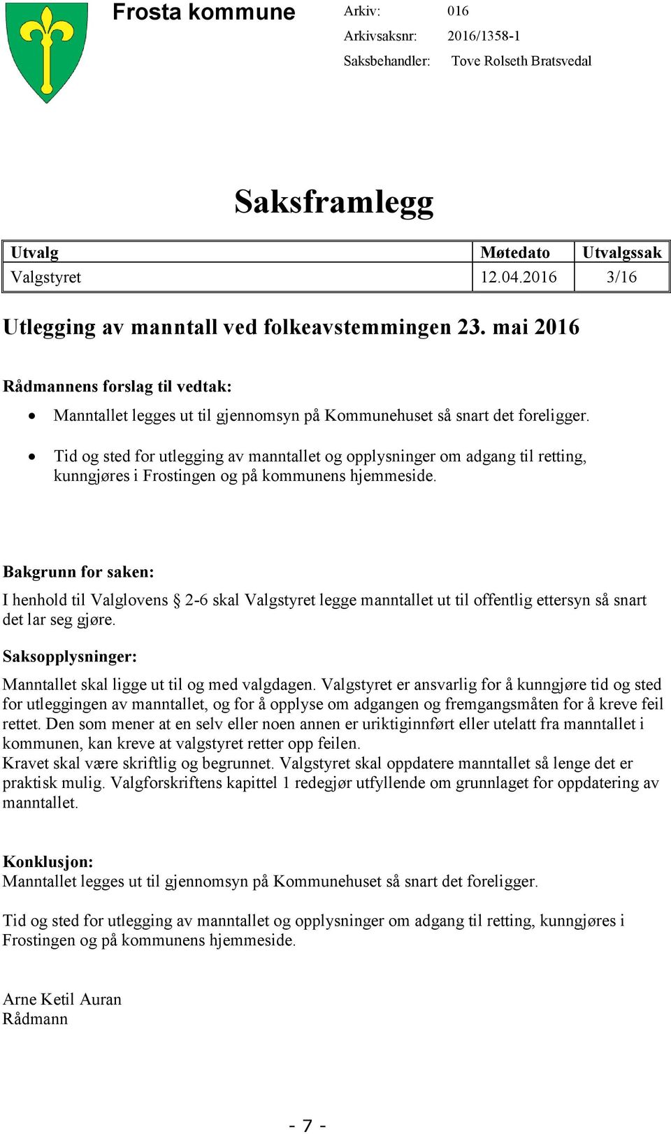 Tid og sted for utlegging av manntallet og opplysninger om adgang til retting, kunngjøres i Frostingen og på kommunens hjemmeside.