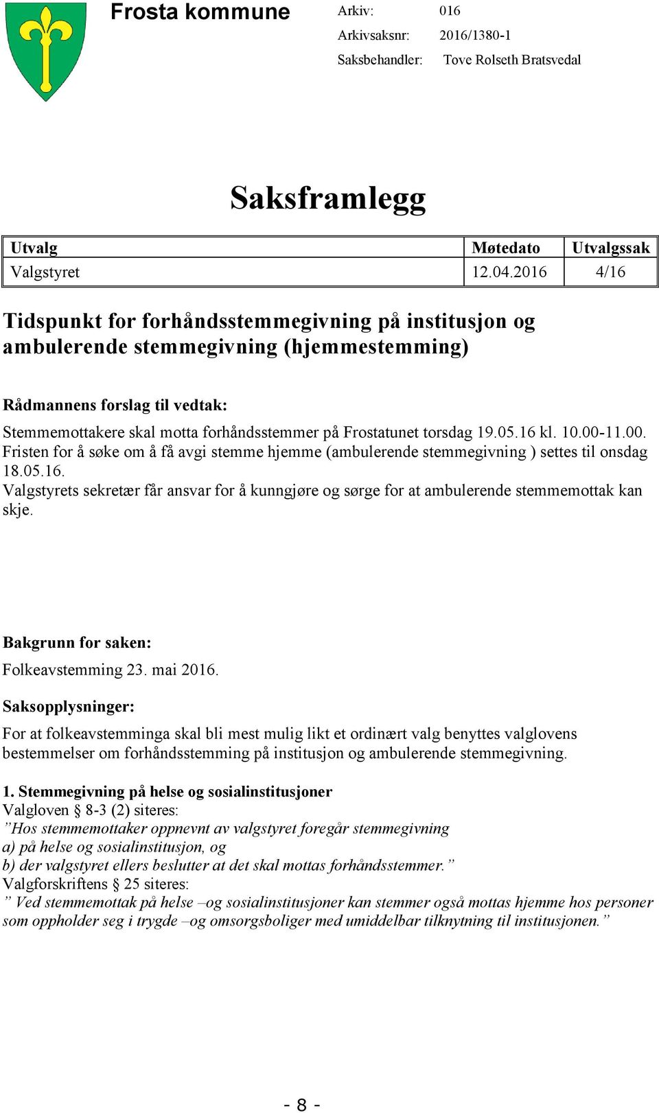 torsdag 19.05.16 kl. 10.00-11.00. Fristen for å søke om å få avgi stemme hjemme (ambulerende stemmegivning ) settes til onsdag 18.05.16. Valgstyrets sekretær får ansvar for å kunngjøre og sørge for at ambulerende stemmemottak kan skje.