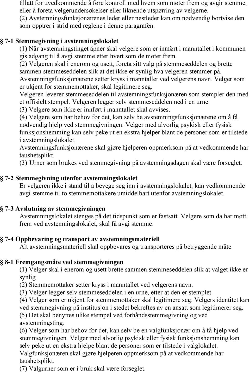 7-1 Stemmegivning i avstemningslokalet (1) Når avstemningstinget åpner skal velgere som er innført i manntallet i kommunen gis adgang til å avgi stemme etter hvert som de møter frem.