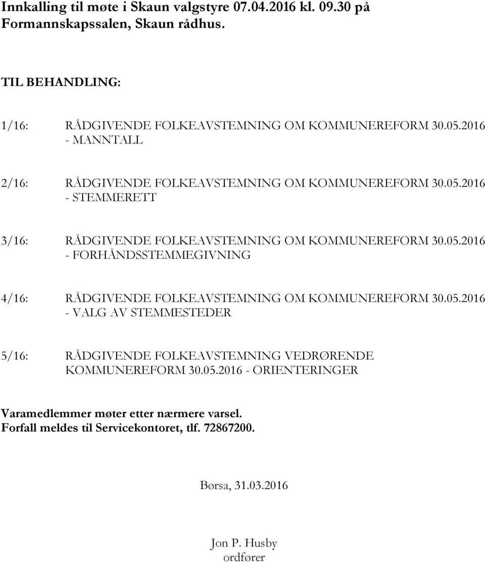 05.2016 - FORHÅNDSSTEMMEGIVNING 4/16: RÅDGIVENDE FOLKEAVSTEMNING OM KOMMUNEREFORM 30.05.2016 - VALG AV STEMMESTEDER 5/16: RÅDGIVENDE FOLKEAVSTEMNING VEDRØRENDE KOMMUNEREFORM 30.