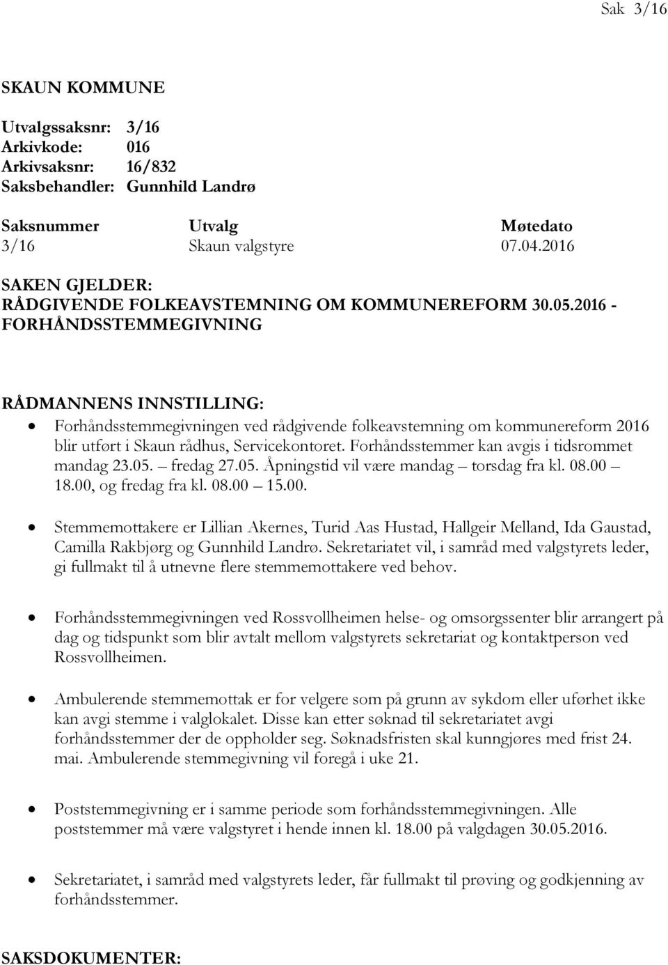 2016 - FORHÅNDSSTEMMEGIVNING Forhåndsstemmegivningen ved rådgivende folkeavstemning om kommunereform 2016 blir utført i Skaun rådhus, Servicekontoret. Forhåndsstemmer kan avgis i tidsrommet mandag 23.