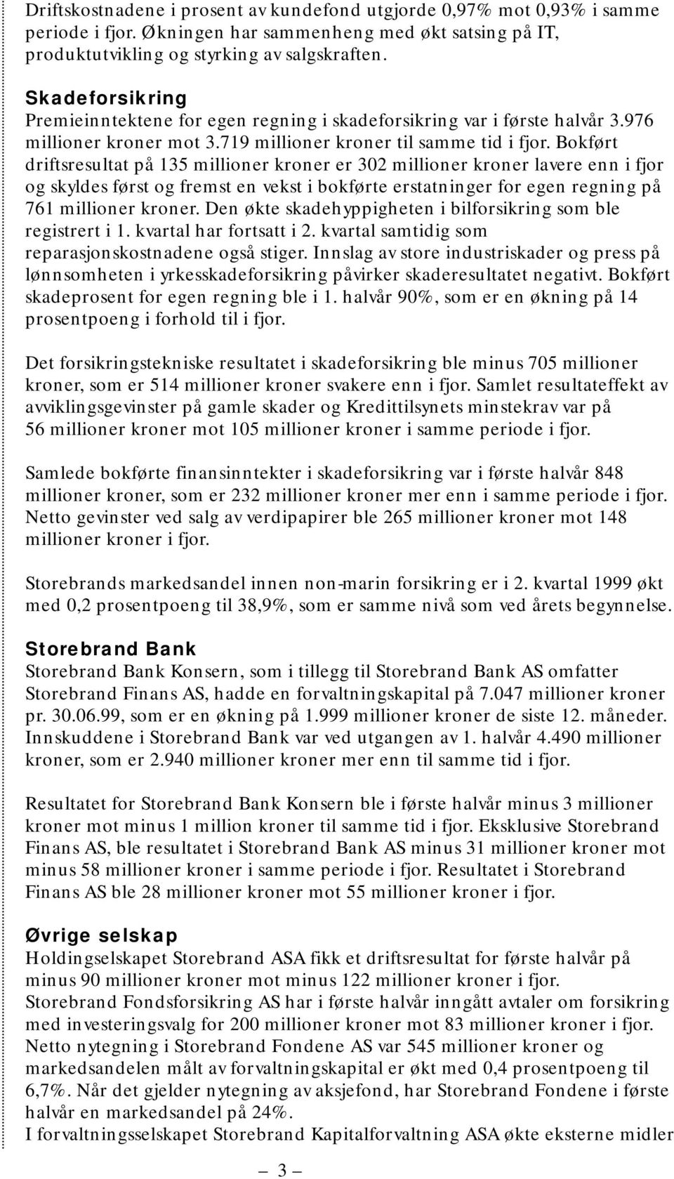 Bokført driftsresultat på 135 millioner kroner er 302 millioner kroner lavere enn i fjor og skyldes først og fremst en vekst i bokførte erstatninger for egen regning på 761 millioner kroner.