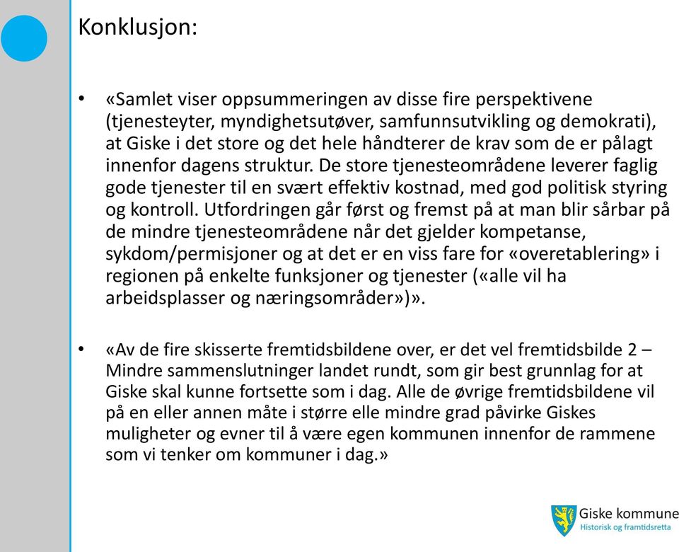 Utfordringen går først og fremst på at man blir sårbar på de mindre tjenesteområdene når det gjelder kompetanse, sykdom/permisjoner og at det er en viss fare for «overetablering» i regionen på