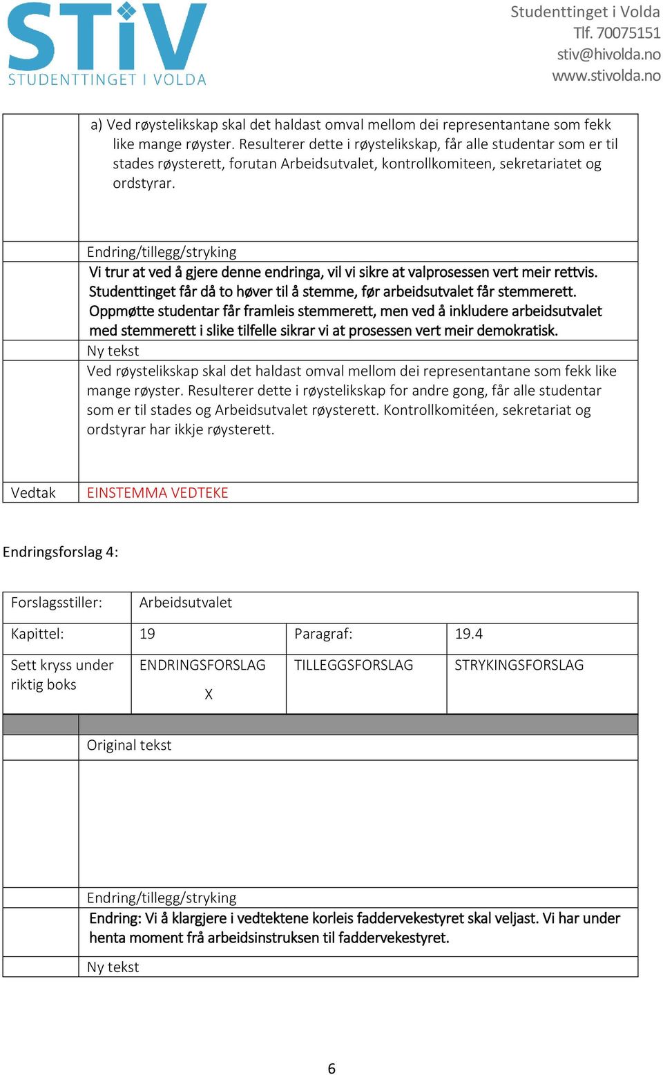 Vi trur at ved å gjere denne endringa, vil vi sikre at valprosessen vert meir rettvis. Studenttinget får då to høver til å stemme, før arbeidsutvalet får stemmerett.