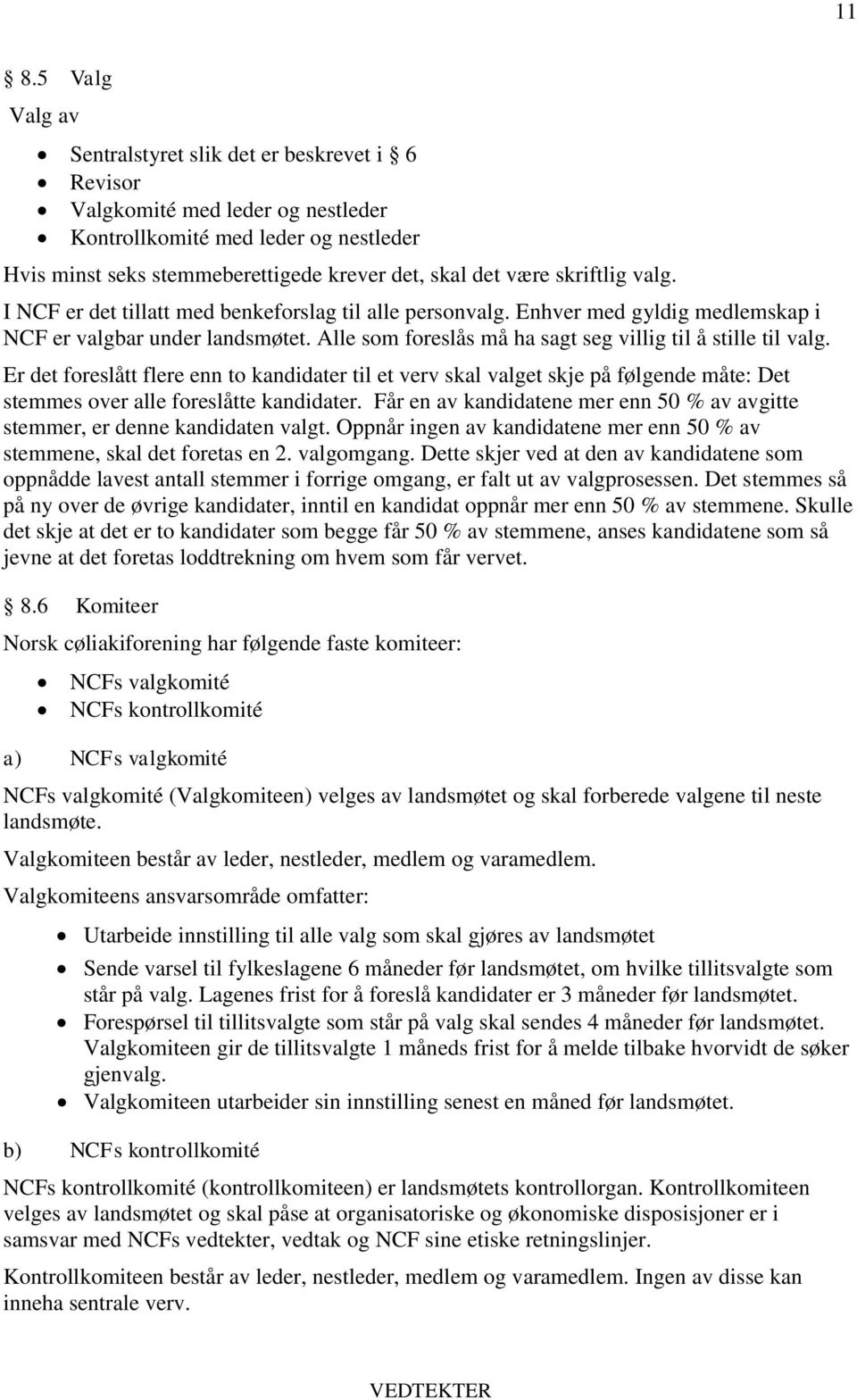 Alle som foreslås må ha sagt seg villig til å stille til valg. Er det foreslått flere enn to kandidater til et verv skal valget skje på følgende måte: Det stemmes over alle foreslåtte kandidater.