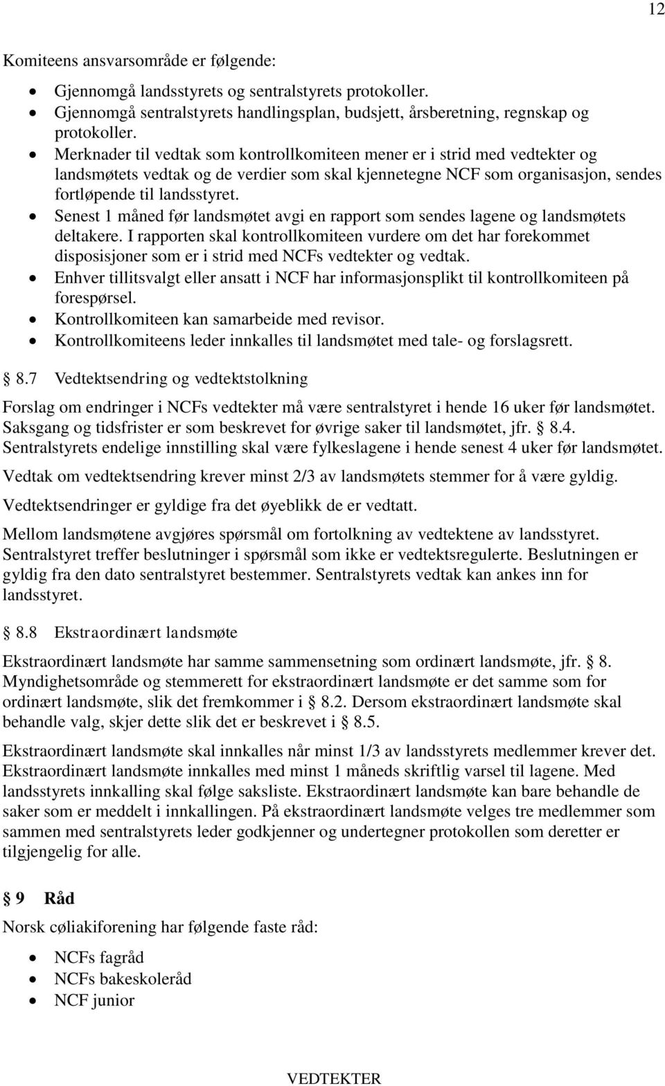 Senest 1 måned før landsmøtet avgi en rapport som sendes lagene og landsmøtets deltakere.