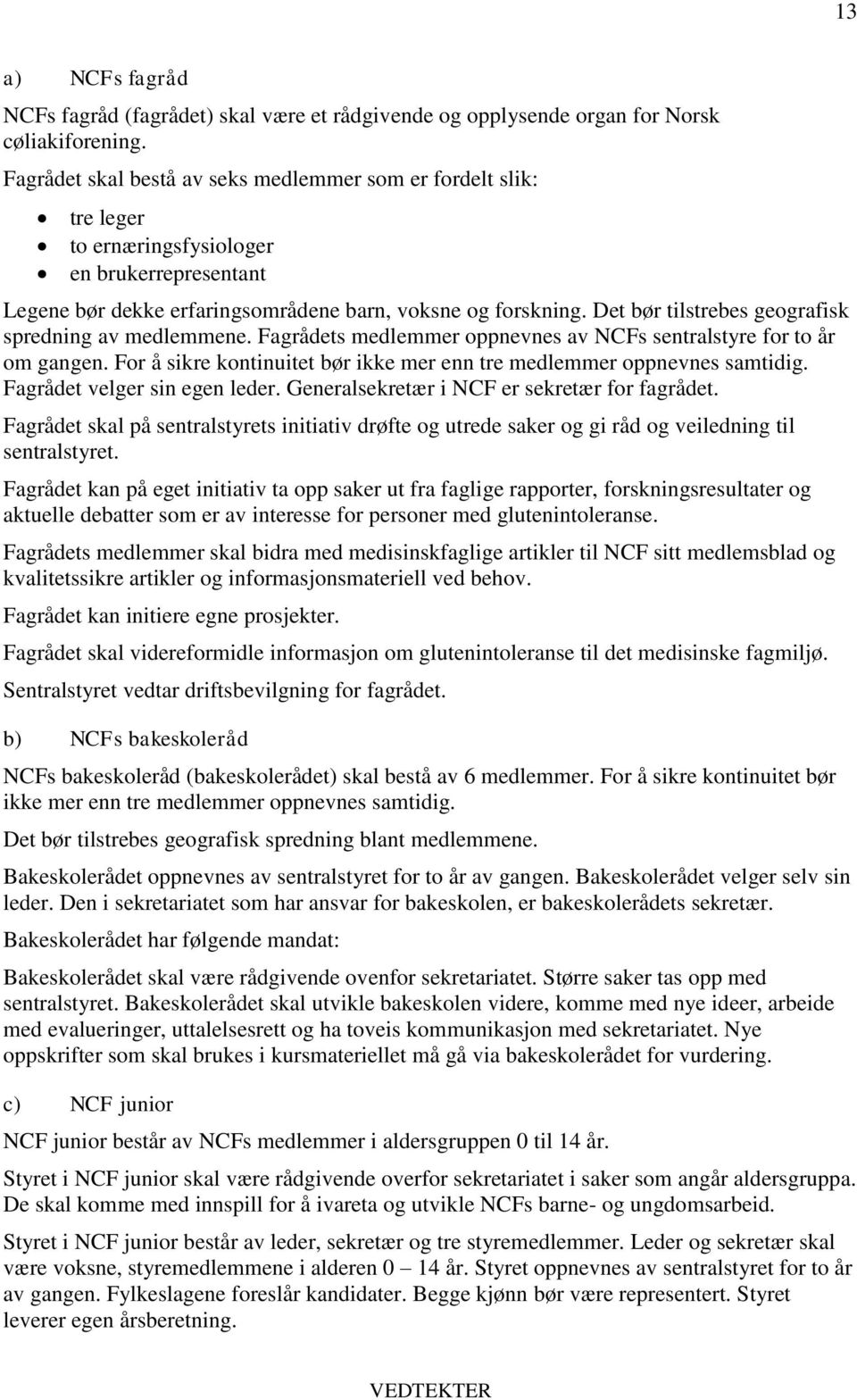 Det bør tilstrebes geografisk spredning av medlemmene. Fagrådets medlemmer oppnevnes av NCFs sentralstyre for to år om gangen.