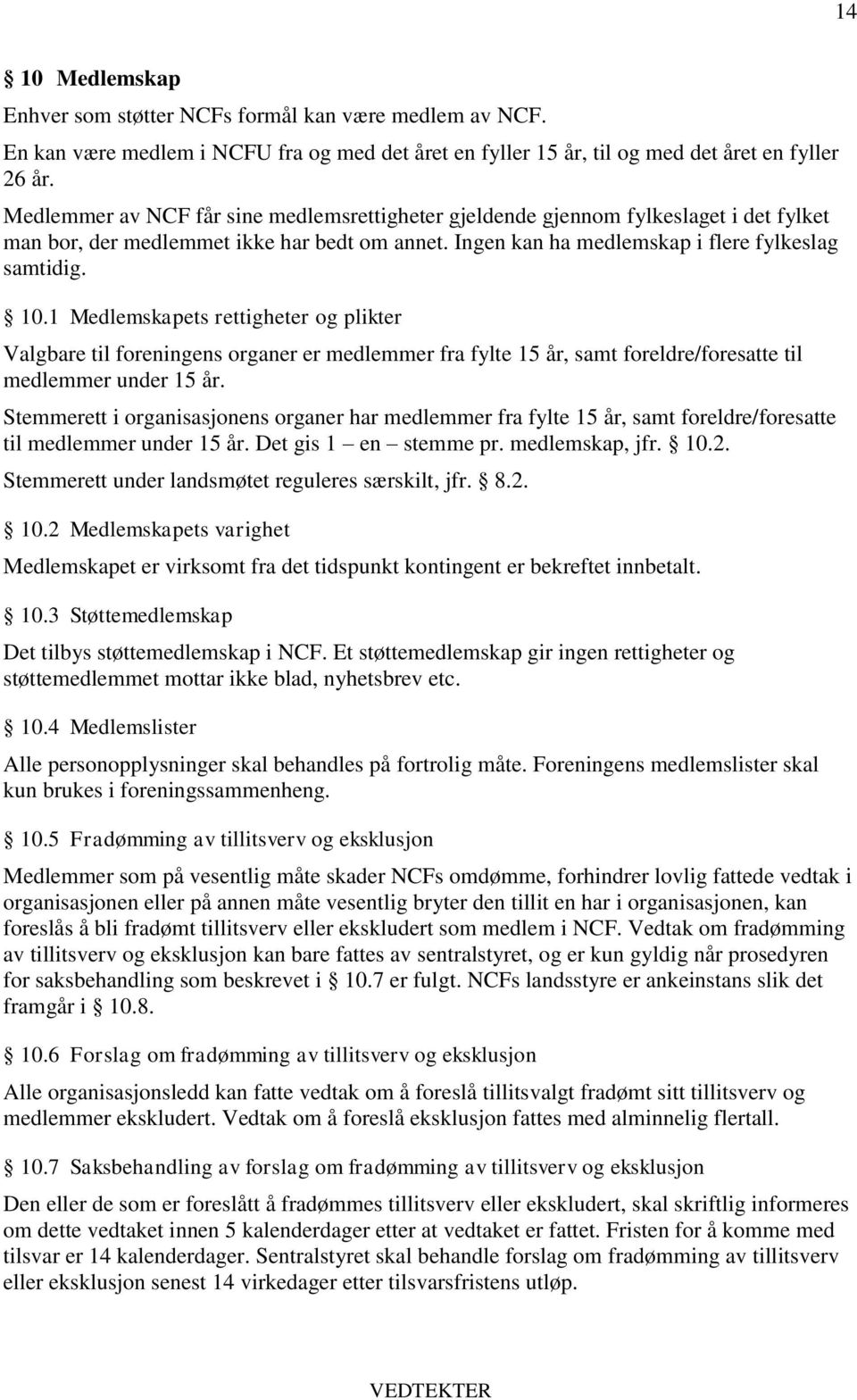 1 Medlemskapets rettigheter og plikter Valgbare til foreningens organer er medlemmer fra fylte 15 år, samt foreldre/foresatte til medlemmer under 15 år.