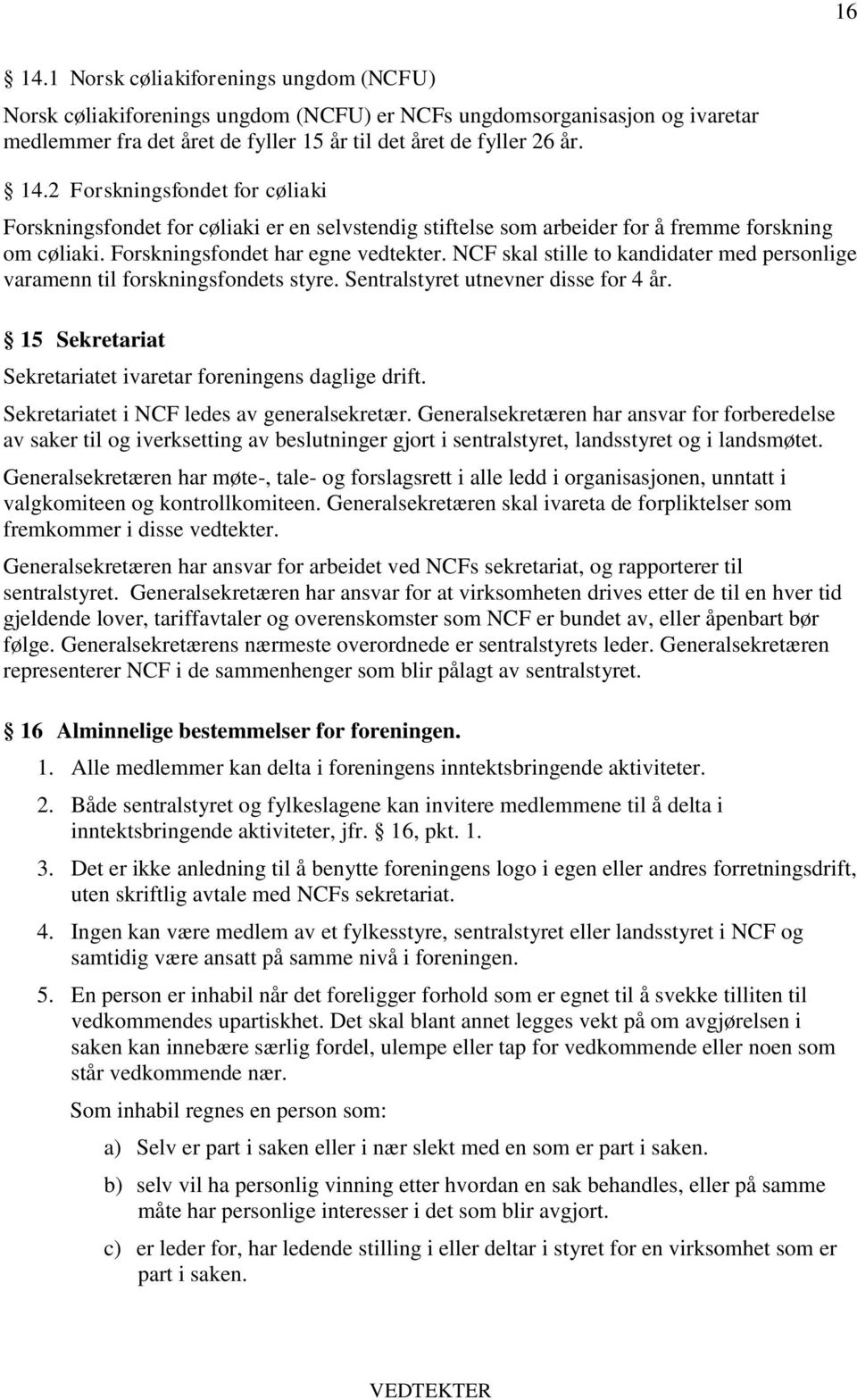 15 Sekretariat Sekretariatet ivaretar foreningens daglige drift. Sekretariatet i NCF ledes av generalsekretær.