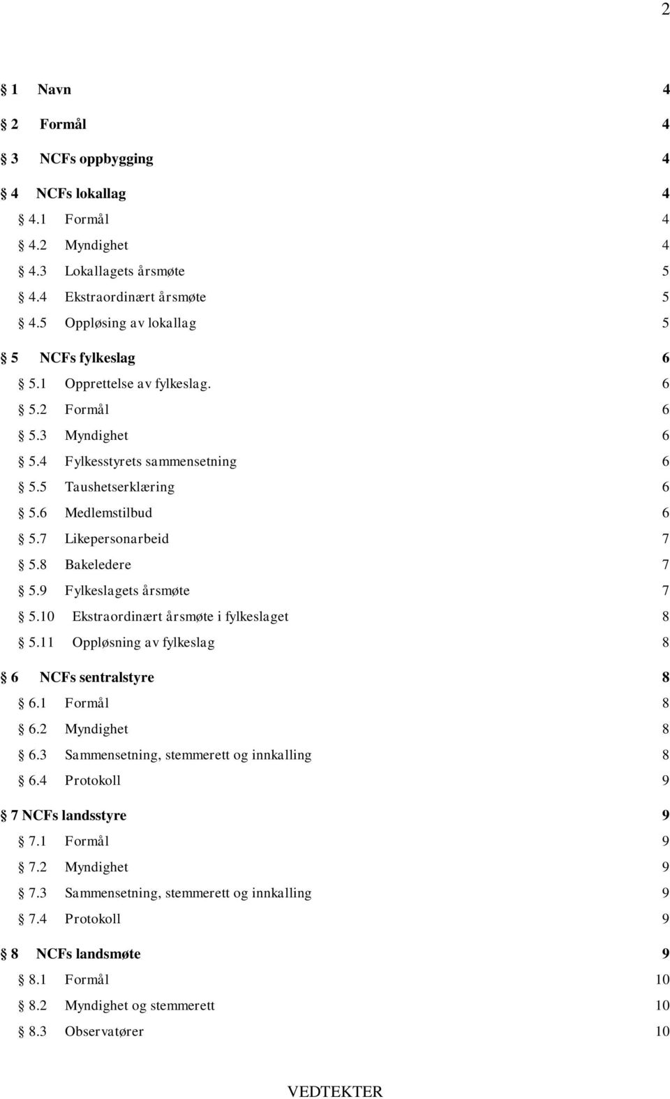 9 Fylkeslagets årsmøte 7 5.10 Ekstraordinært årsmøte i fylkeslaget 8 5.11 Oppløsning av fylkeslag 8 6 NCFs sentralstyre 8 6.1 Formål 8 6.2 Myndighet 8 6.