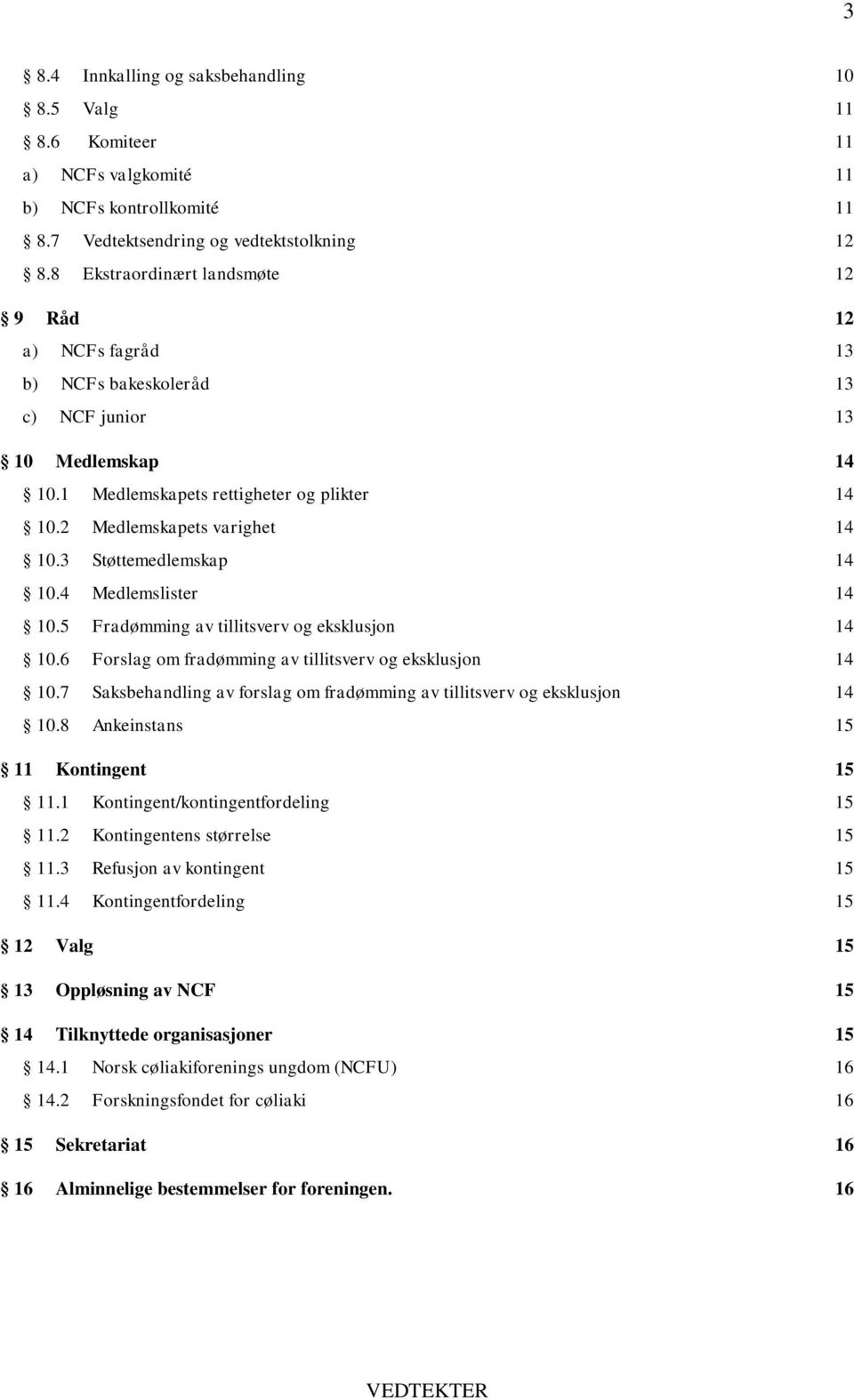 3 Støttemedlemskap 14 10.4 Medlemslister 14 10.5 Fradømming av tillitsverv og eksklusjon 14 10.6 Forslag om fradømming av tillitsverv og eksklusjon 14 10.