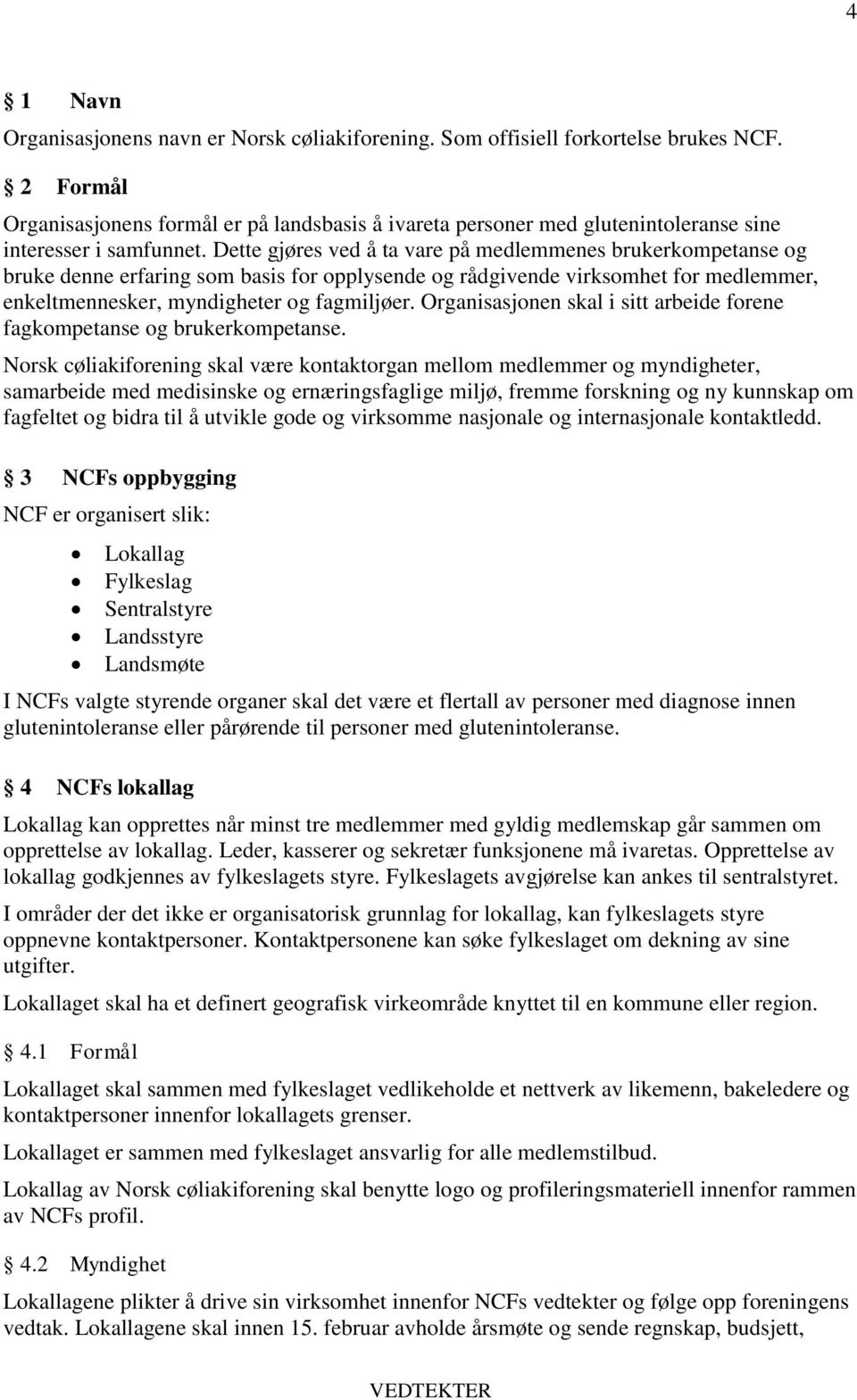 Dette gjøres ved å ta vare på medlemmenes brukerkompetanse og bruke denne erfaring som basis for opplysende og rådgivende virksomhet for medlemmer, enkeltmennesker, myndigheter og fagmiljøer.