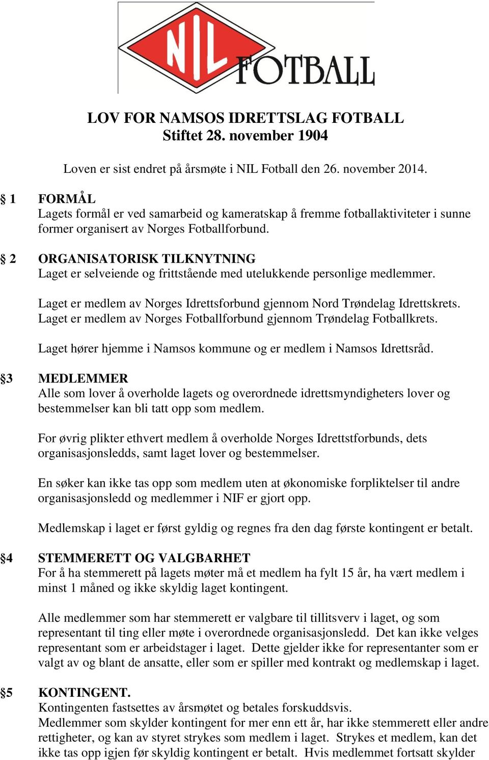2 ORGANISATORISK TILKNYTNING Laget er selveiende og frittstående med utelukkende personlige medlemmer. Laget er medlem av Norges Idrettsforbund gjennom Nord Trøndelag Idrettskrets.