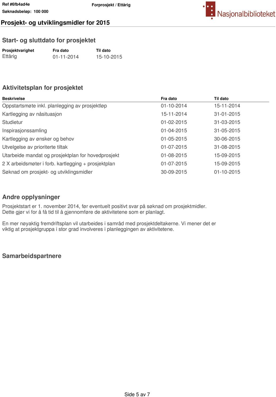 behov 01-05-2015 30-06-2015 Utvelgelse av prioriterte tiltak 01-07-2015 31-08-2015 Utarbeide mandat og prosjektplan for hovedprosjekt 01-08-2015 15-09-2015 2 X arbeidsmøter i forb.