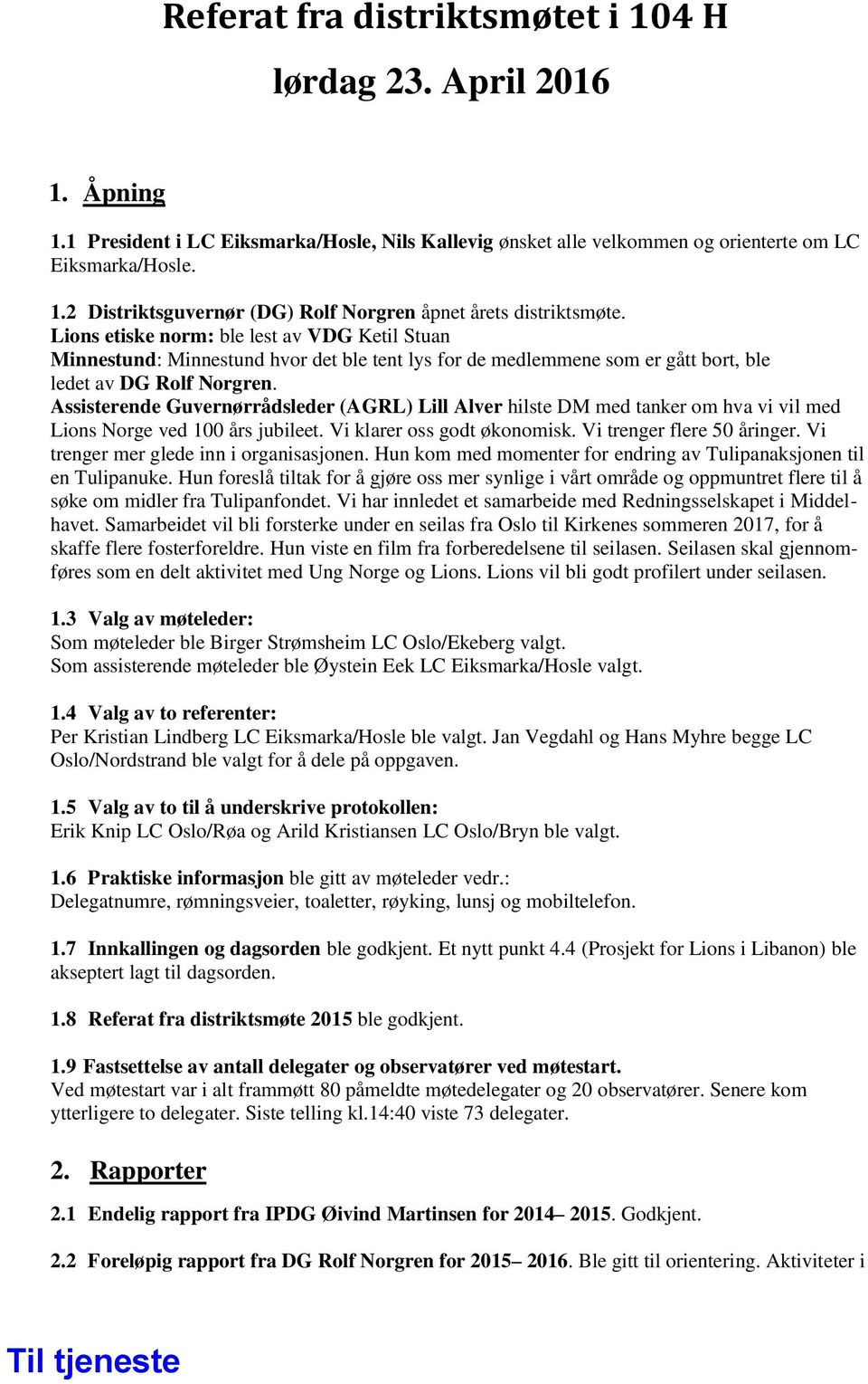 Assisterende Guvernørrådsleder (AGRL) Lill Alver hilste DM med tanker om hva vi vil med Lions Norge ved 100 års jubileet. Vi klarer oss godt økonomisk. Vi trenger flere 50 åringer.