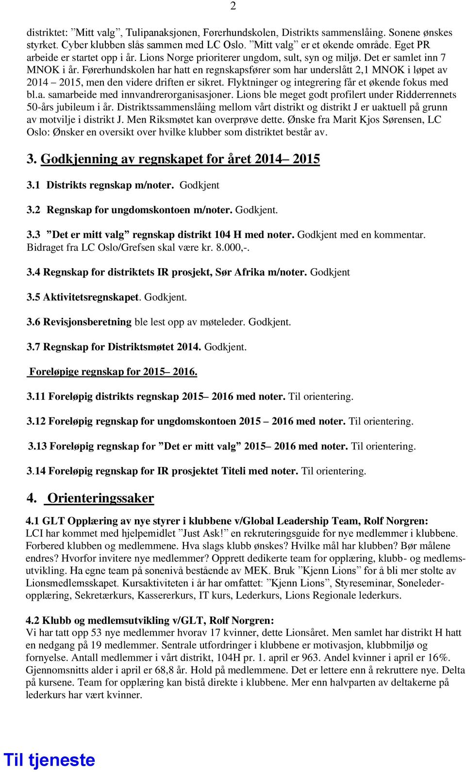 Førerhundskolen har hatt en regnskapsfører som har underslått 2,1 MNOK i løpet av 2014 2015, men den videre driften er sikret. Flyktninger og integrering får et økende fokus med bl.a. samarbeide med innvandrerorganisasjoner.