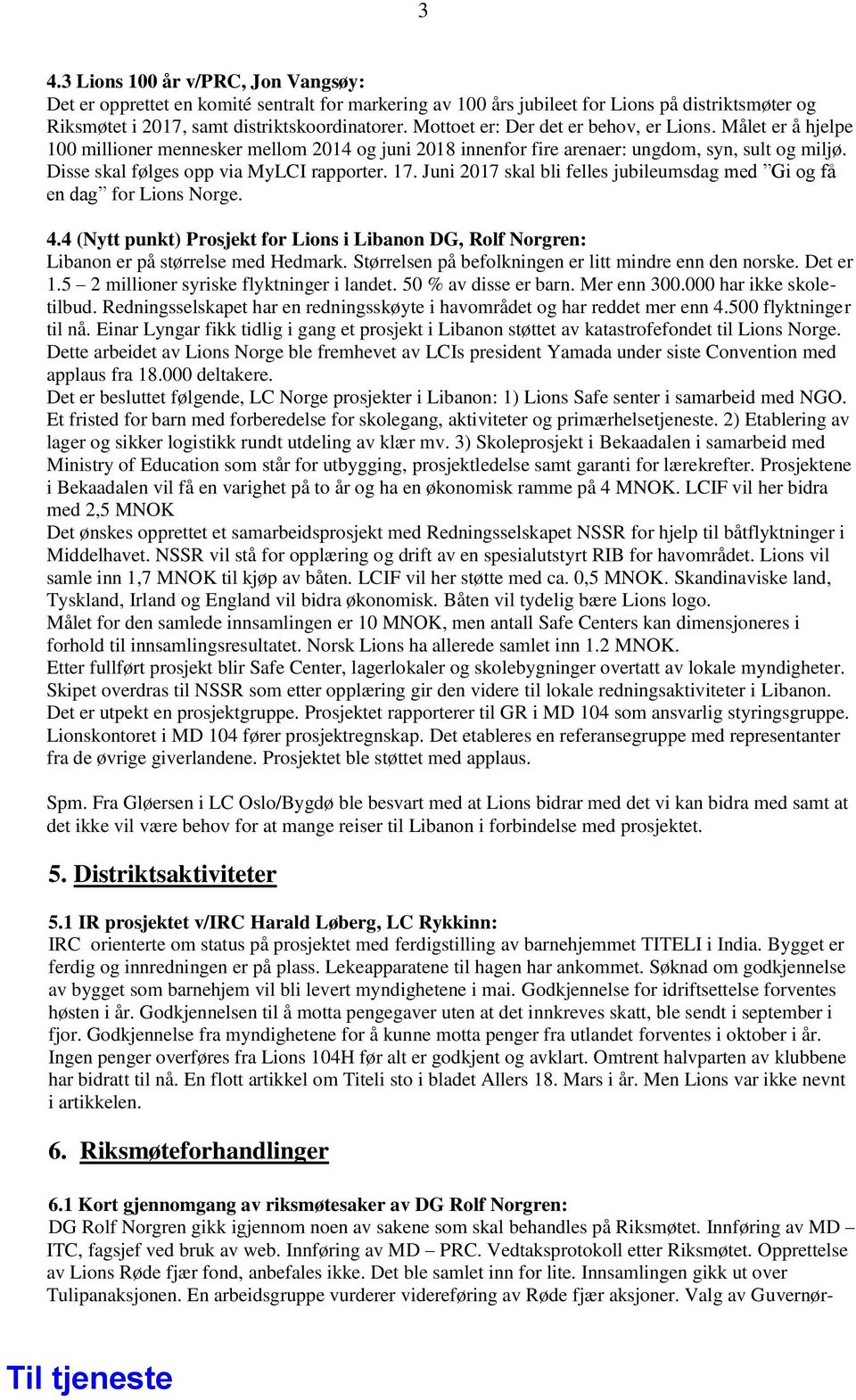 17. Juni 2017 skal bli felles jubileumsdag med Gi og få en dag for Lions Norge. 4.4 (Nytt punkt) Prosjekt for Lions i Libanon DG, Rolf Norgren: Libanon er på størrelse med Hedmark.