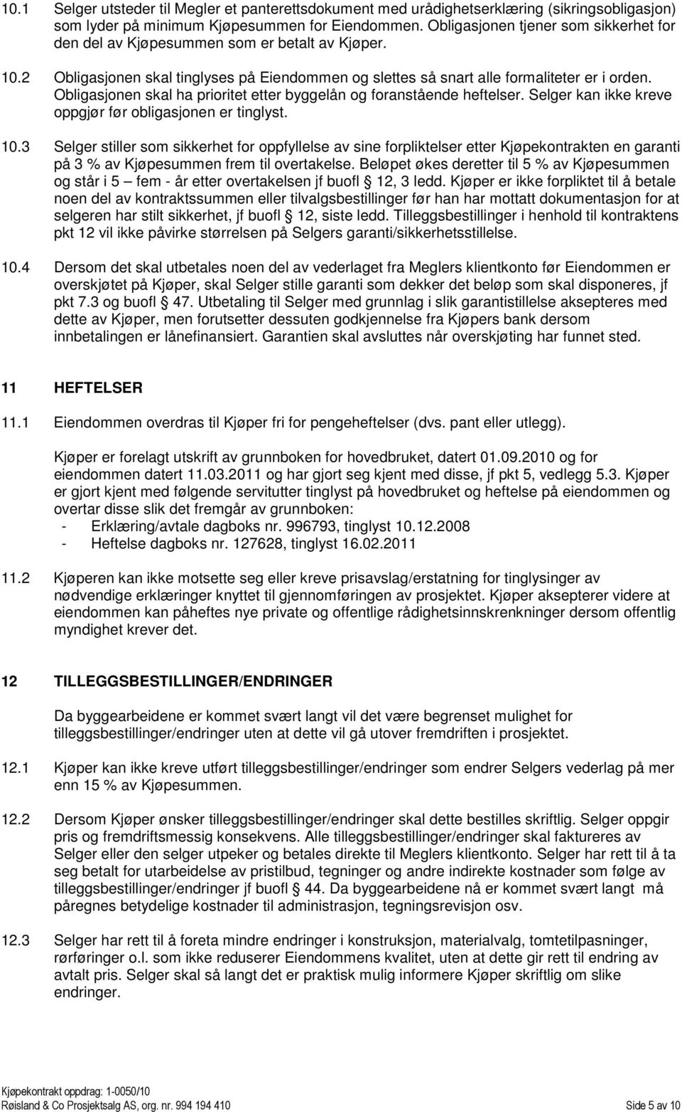 Obligasjonen skal ha prioritet etter byggelån og foranstående heftelser. Selger kan ikke kreve oppgjør før obligasjonen er tinglyst. 10.