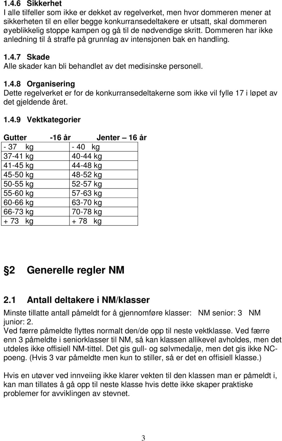 7 Skade Alle skader kan bli behandlet av det medisinske personell. 1.4.