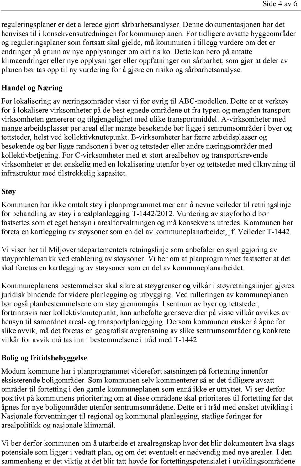 Dette kan bero på antatte klimaendringer eller nye opplysninger eller oppfatninger om sårbarhet, som gjør at deler av planen bør tas opp til ny vurdering for å gjøre en risiko og sårbarhetsanalyse.