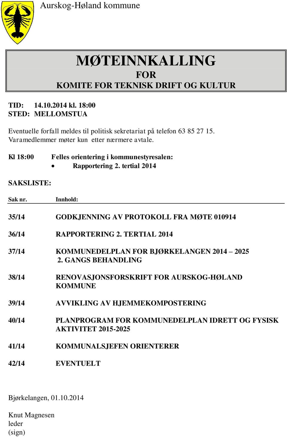 Varamedlemmer møter kun etter nærmere avtale. Kl 18:00 Felles orientering i kommunestyresalen: Rapportering 2. tertial 2014 SAKSLISTE: Sak nr.