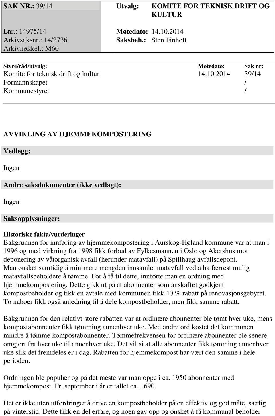 2014 39/14 Formannskapet / Kommunestyret / AVVIKLING AV HJEMMEKOMPOSTERING Vedlegg: Ingen Andre saksdokumenter (ikke vedlagt): Ingen Saksopplysninger: Historiske fakta/vurderinger Bakgrunnen for