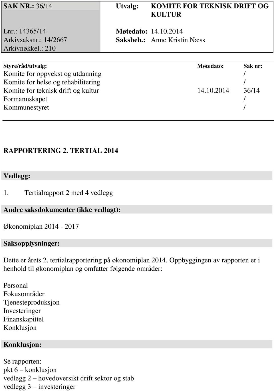 TERTIAL 2014 Vedlegg: 1. Tertialrapport 2 med 4 vedlegg Andre saksdokumenter (ikke vedlagt): Økonomiplan 2014-2017 Saksopplysninger: Dette er årets 2. tertialrapportering på økonomiplan 2014.