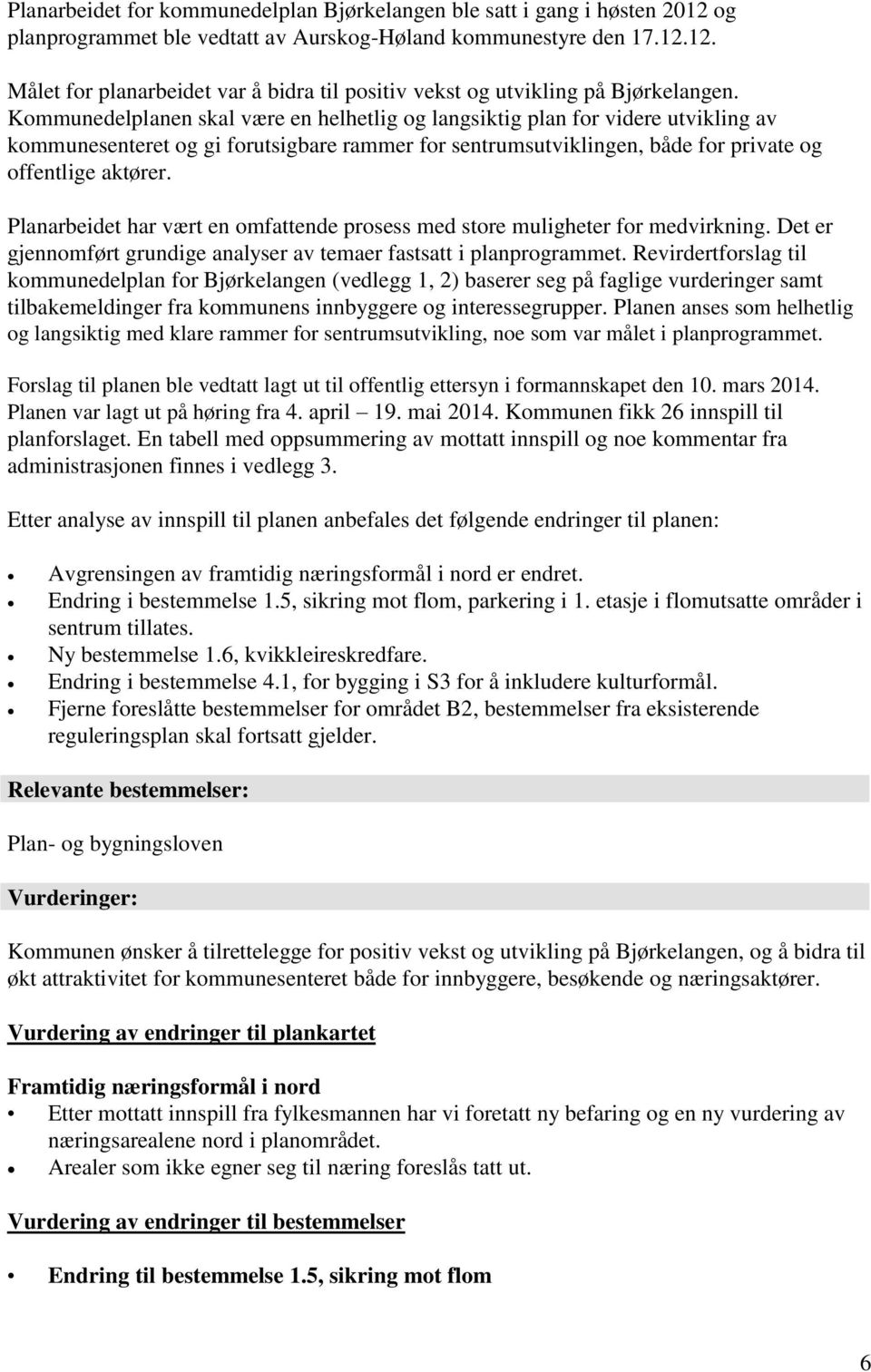 Planarbeidet har vært en omfattende prosess med store muligheter for medvirkning. Det er gjennomført grundige analyser av temaer fastsatt i planprogrammet.