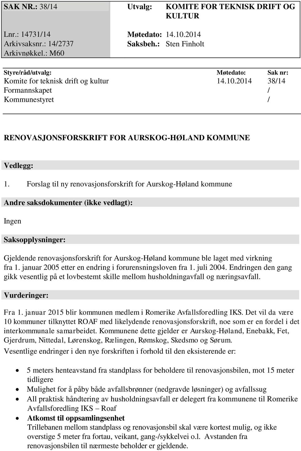 Forslag til ny renovasjonsforskrift for Aurskog-Høland kommune Andre saksdokumenter (ikke vedlagt): Ingen Saksopplysninger: Gjeldende renovasjonsforskrift for Aurskog-Høland kommune ble laget med